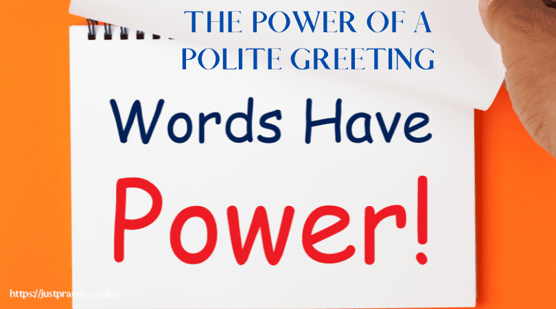 THE POWER OF A POLITE GREETING