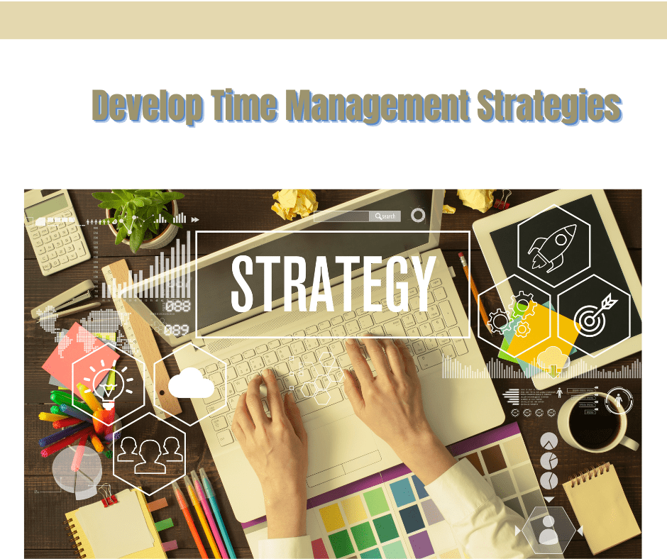 Develop Time Management Strategies: